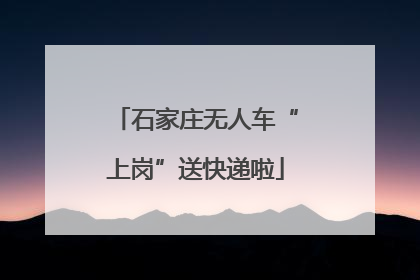 石家庄无人车“上岗”送快递啦